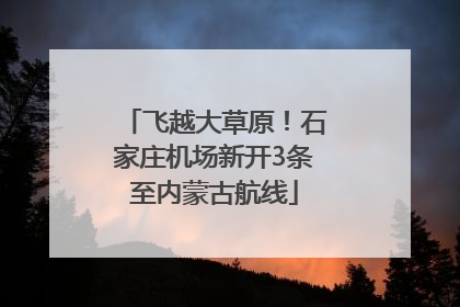飞越大草原！石家庄机场新开3条至内蒙古航线