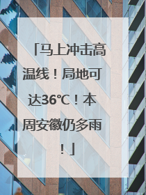 马上冲击高温线！局地可达36℃！本周安徽仍多雨！