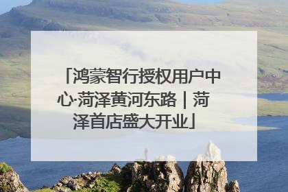 鸿蒙智行授权用户中心·菏泽黄河东路｜菏泽首店盛大开业