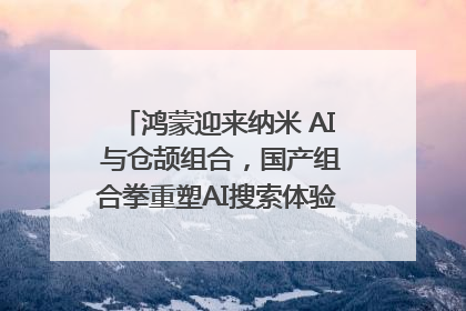 鸿蒙迎来纳米 AI 与仓颉组合，国产组合拳重塑AI搜索体验｜新经济观察