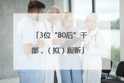 3位“80后”干部，（拟）履新