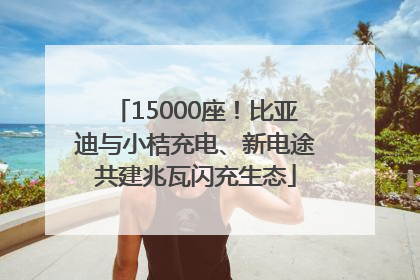 15000座！比亚迪与小桔充电、新电途共建兆瓦闪充生态