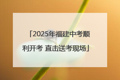 2025年福建中考顺利开考 直击送考现场