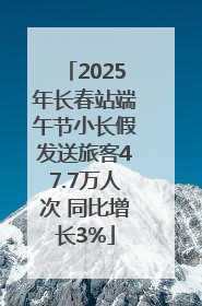 2025年长春站端午节小长假发送旅客47.7万人次 同比增长3%