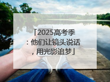 2025高考季：他们让镜头说话，用光影追梦