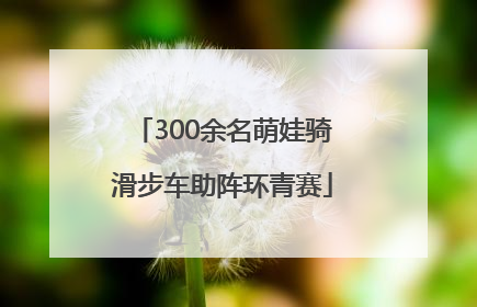 300余名萌娃骑滑步车助阵环青赛