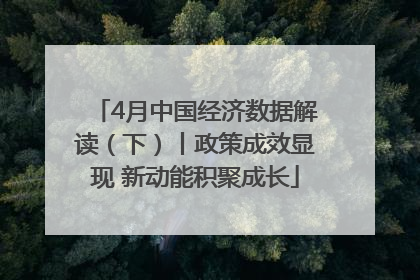 4月中国经济数据解读（下）丨政策成效显现 新动能积聚成长