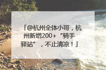 @杭州全体小哥，杭州新增200+“骑手驿站”，不止清凉！