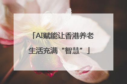 AI赋能让香港养老生活充满“智慧”