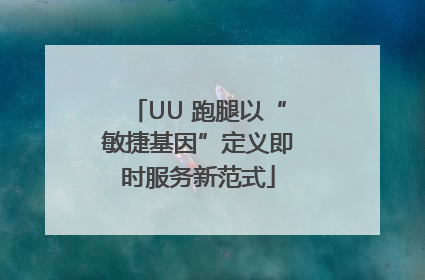 UU 跑腿以“敏捷基因”定义即时服务新范式